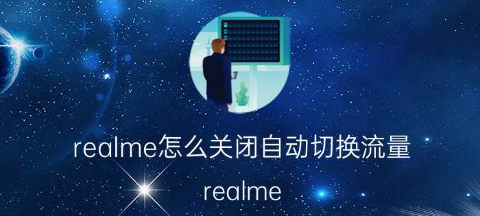 realme怎么关闭自动切换流量 realme gt大师探索版如何只打开4g不打开5g？